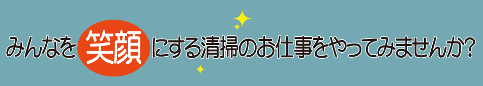 みんなを笑顔にする清掃のお仕事をやってみませんか？